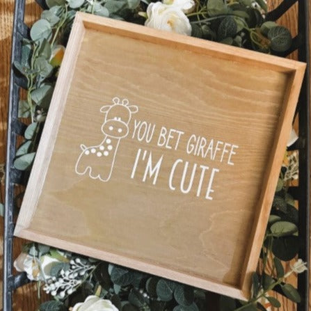 You Bet Giraffe I'm Cute Sign